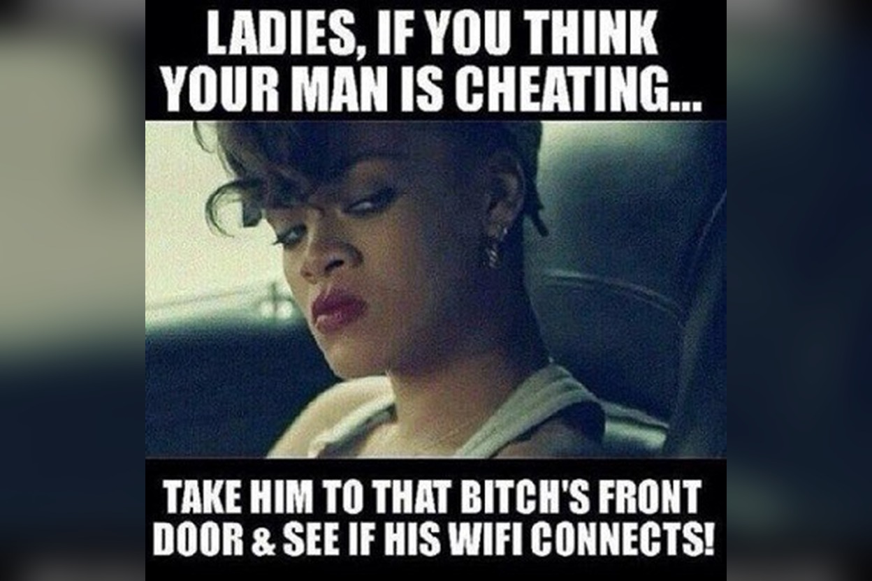 Meme: 'Ladies, if you think your man is cheating, take him to her front door and see if his WiFi connects'