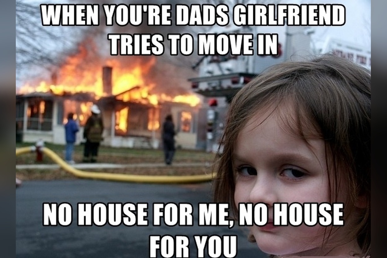 Meme: Disaster Girl in front of a burning house, 'When your dad's girlfriend tries to move in: no house for me, no house for you'